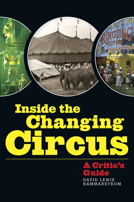 INSIDE THE CHANGING CIRCUS: A CRITIC'S GUIDE by David Lewis Hammarstrom - BearManor Manor